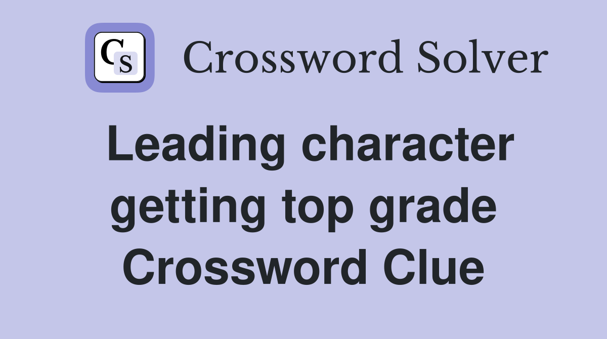 Leading character getting top grade Crossword Clue