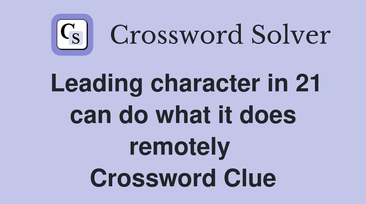 Leading character in 21 can do what it does remotely  Crossword Clue