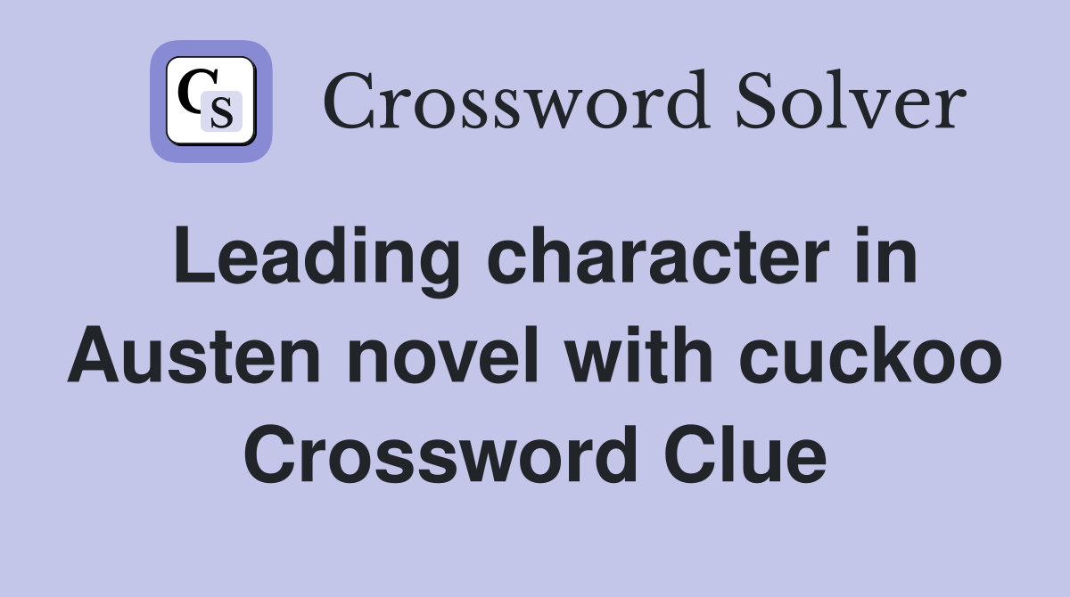 Leading character in Austen novel with cuckoo Crossword Clue