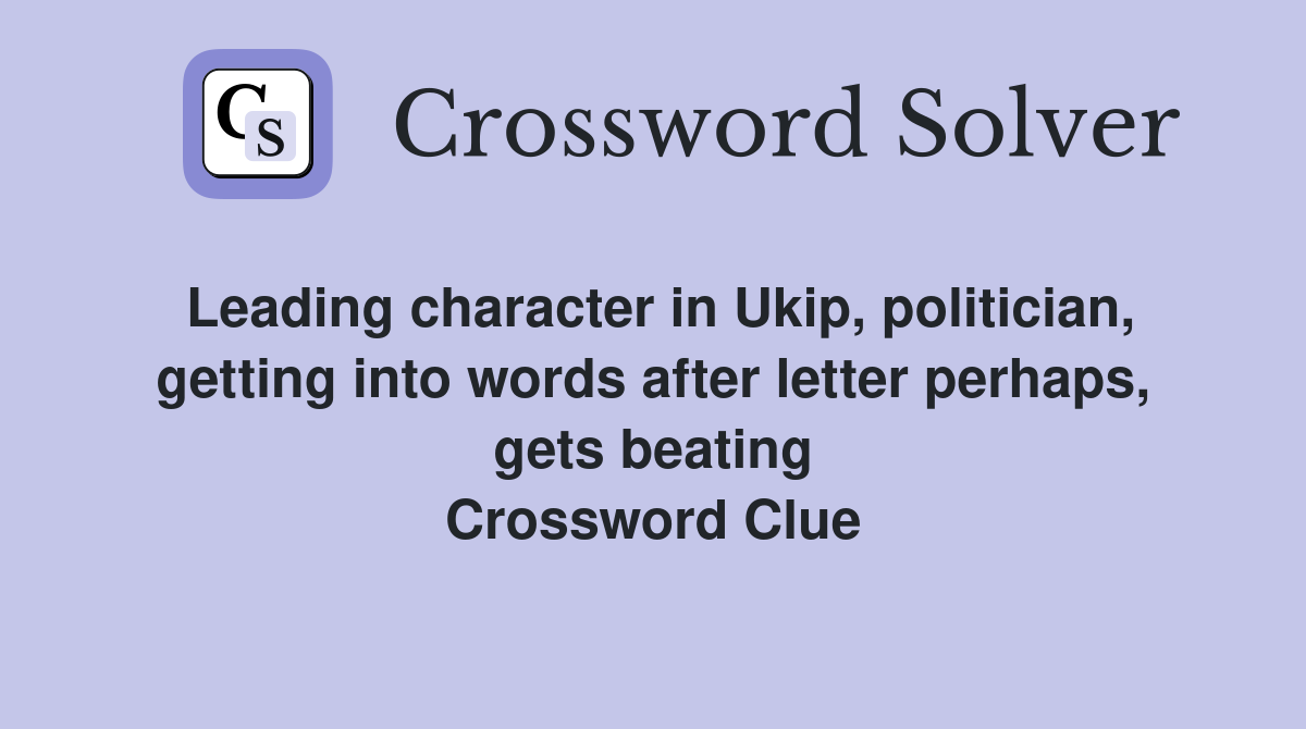 Leading character in Ukip, politician, getting into words after letter perhaps, gets beating Crossword Clue