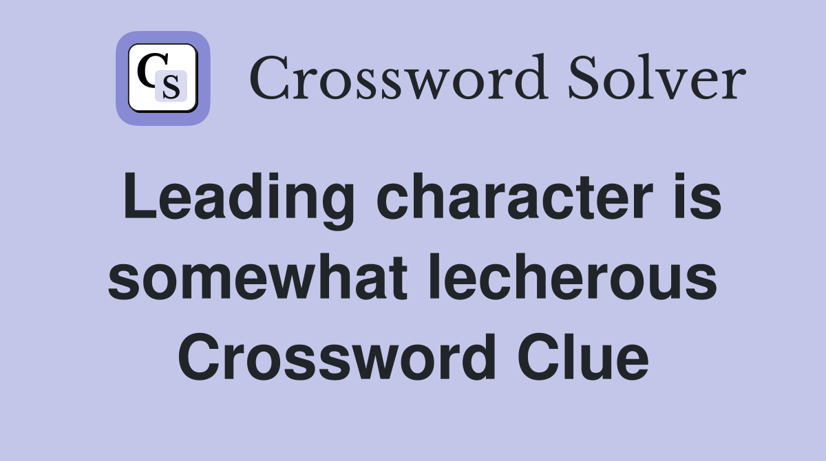Leading character is somewhat lecherous Crossword Clue