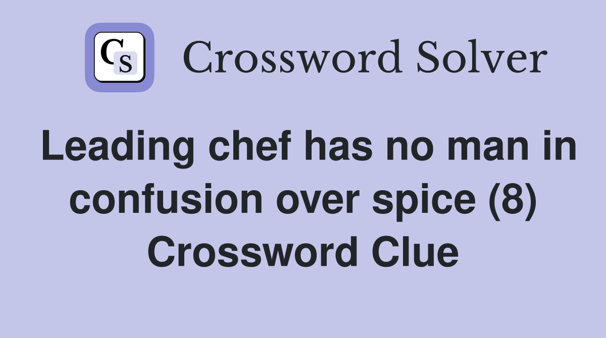 Leading chef has no man in confusion over spice (8) Crossword Clue