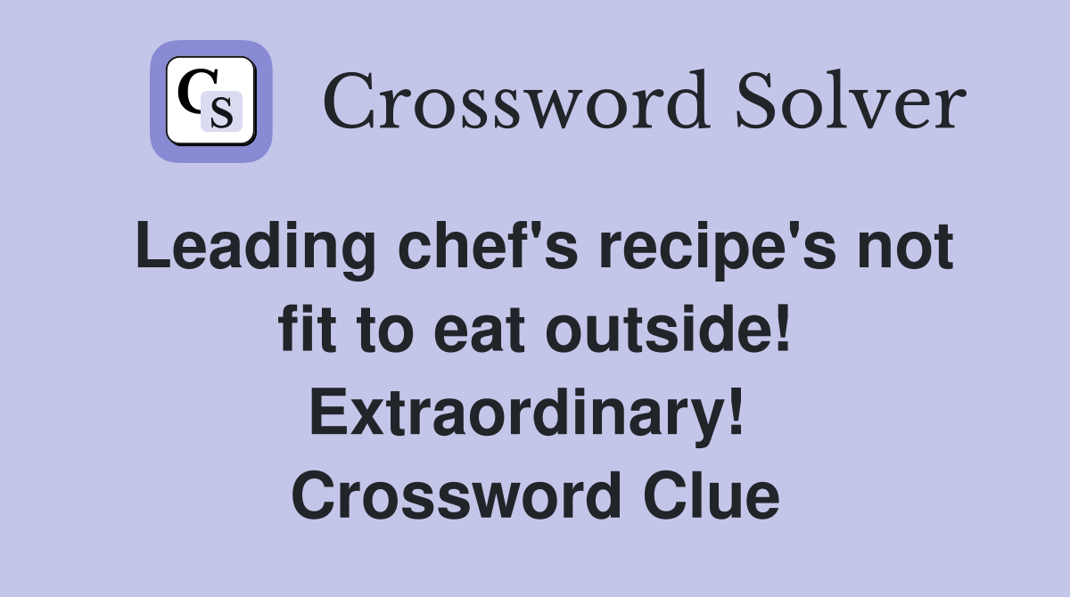 Leading chef's recipe's not fit to eat outside! Extraordinary!  Crossword Clue