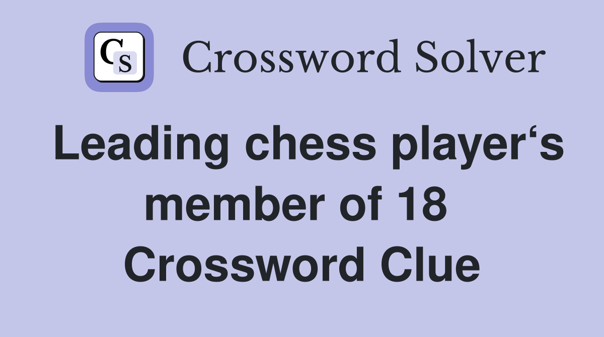 Leading chess player‘s member of 18  Crossword Clue