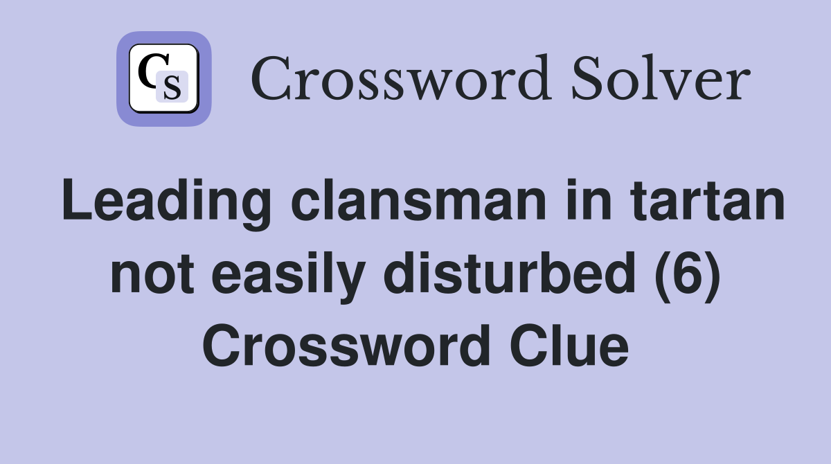 Leading clansman in tartan not easily disturbed (6) Crossword Clue