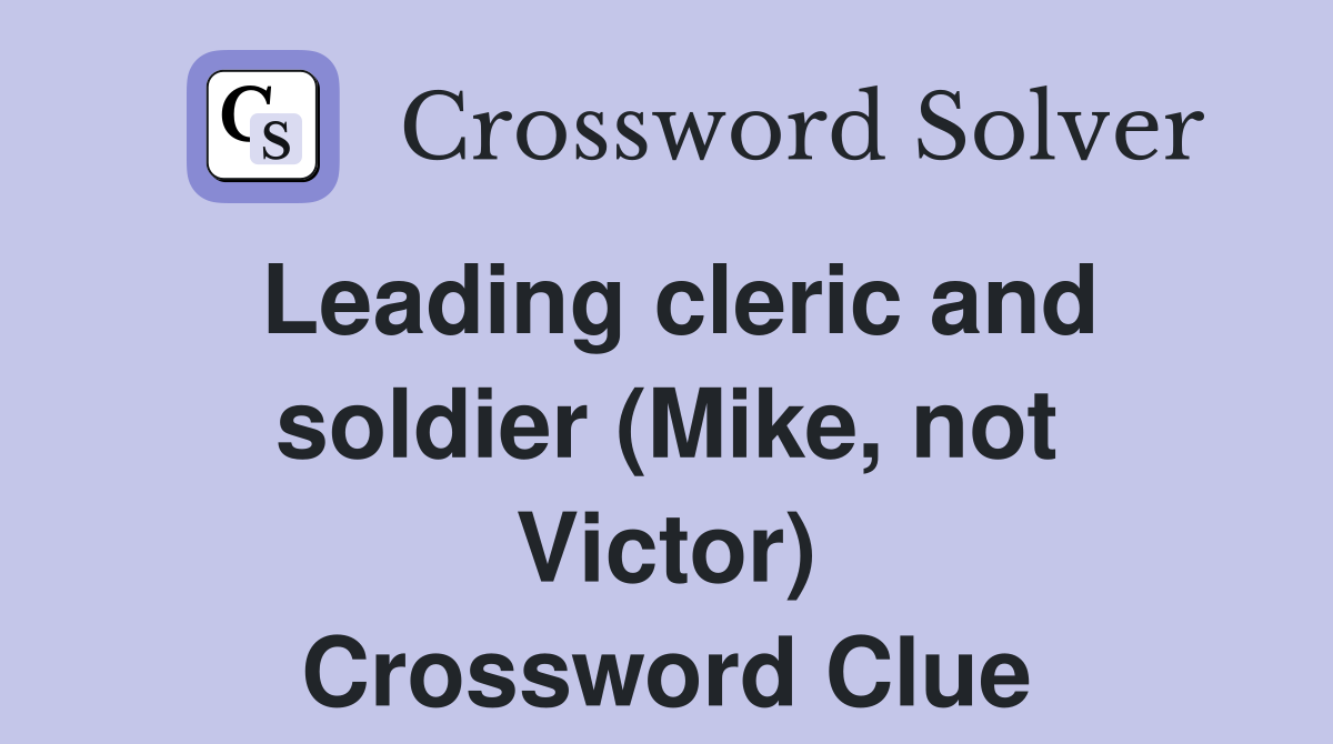 Leading cleric and soldier (Mike, not Victor) Crossword Clue