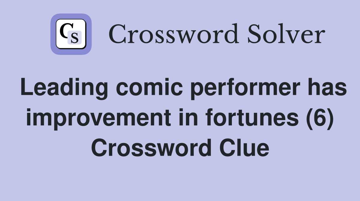 Leading comic performer has improvement in fortunes (6) Crossword Clue