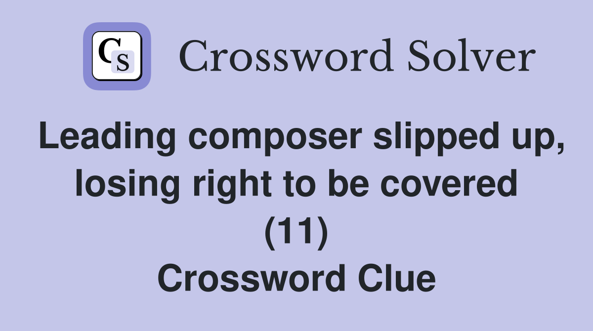 Leading composer slipped up, losing right to be covered (11) Crossword Clue