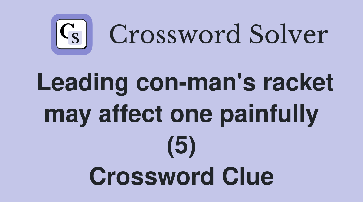 Leading con-man's racket may affect one painfully (5) Crossword Clue