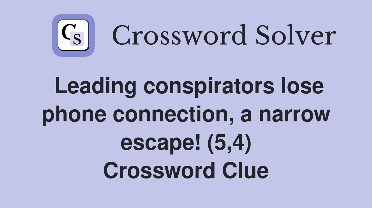 Leading conspirators lose phone connection, a narrow escape! (5,4) Crossword Clue