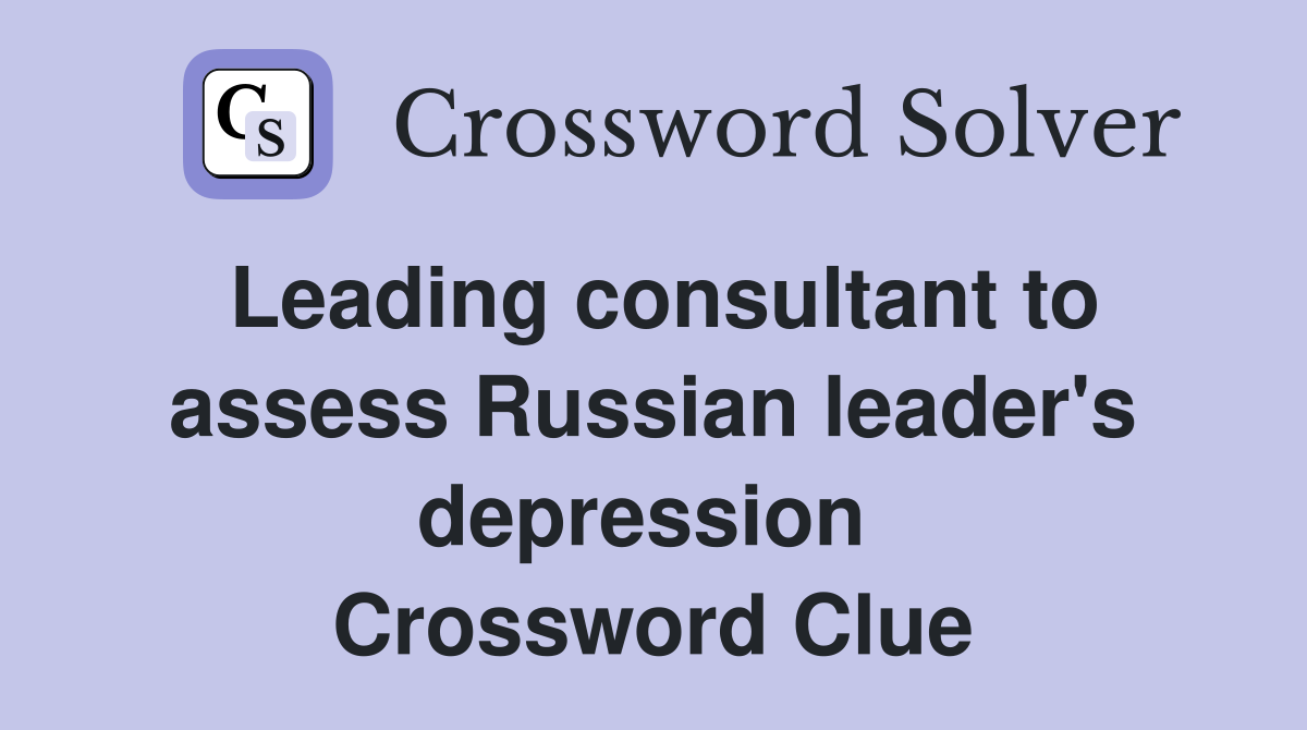 Leading consultant to assess Russian leader's depression  Crossword Clue