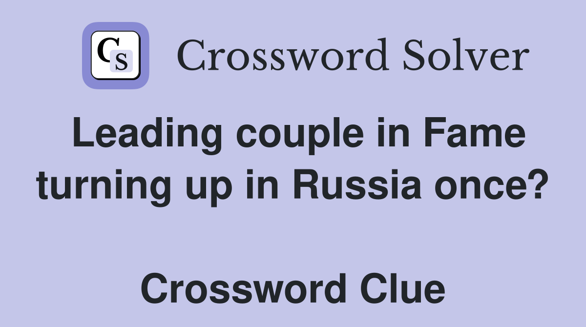 Leading couple in Fame turning up in Russia once?  Crossword Clue