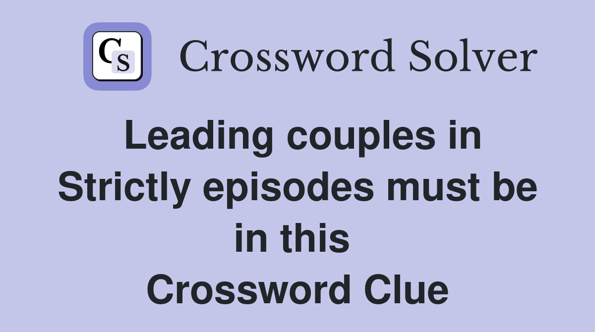 Leading couples in Strictly episodes must be in this  Crossword Clue
