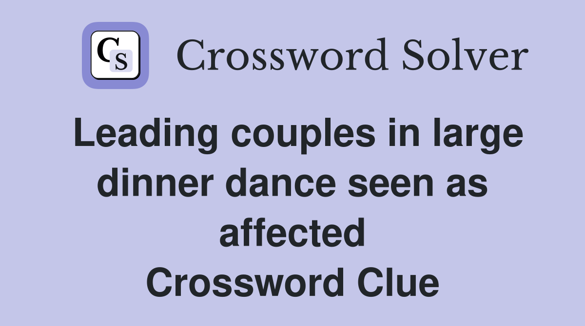 Leading couples in large dinner dance seen as affected Crossword Clue