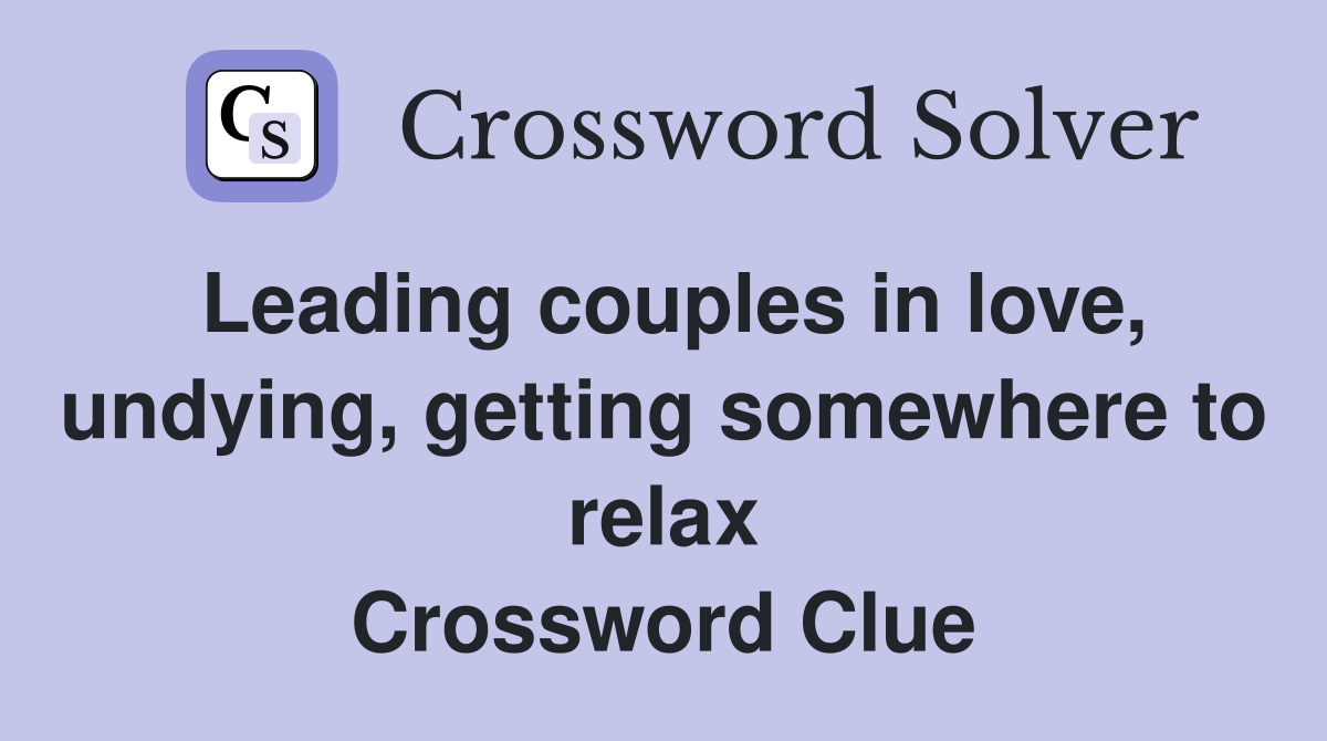 Leading couples in love, undying, getting somewhere to relax Crossword Clue