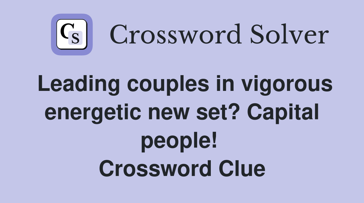 Leading couples in vigorous energetic new set? Capital people!  Crossword Clue