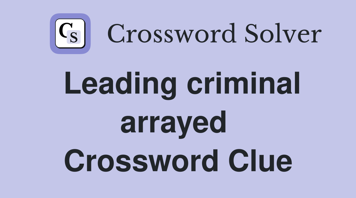Leading criminal arrayed  Crossword Clue