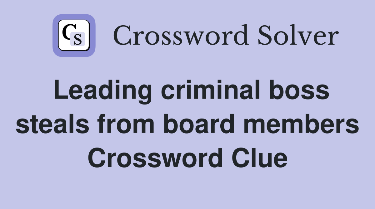Leading criminal boss steals from board members Crossword Clue