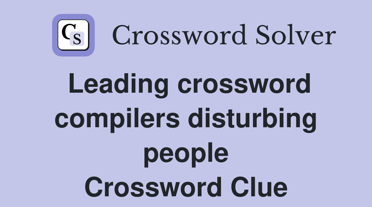 Leading crossword compilers disturbing people Crossword Clue
