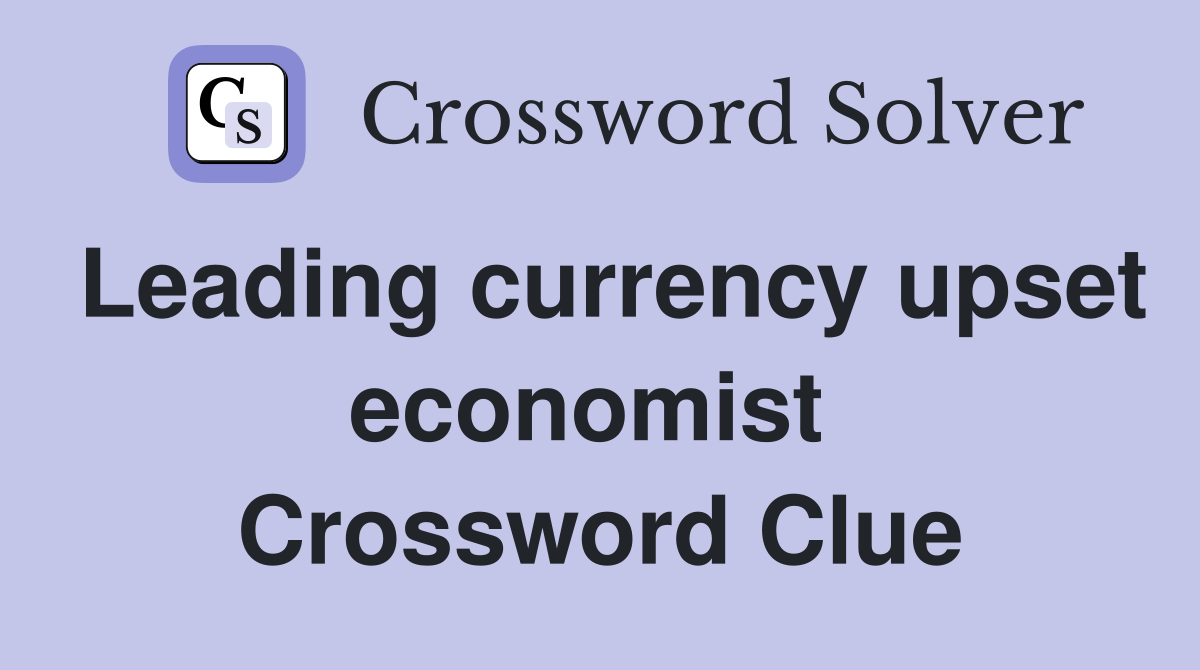 Leading currency upset economist  Crossword Clue