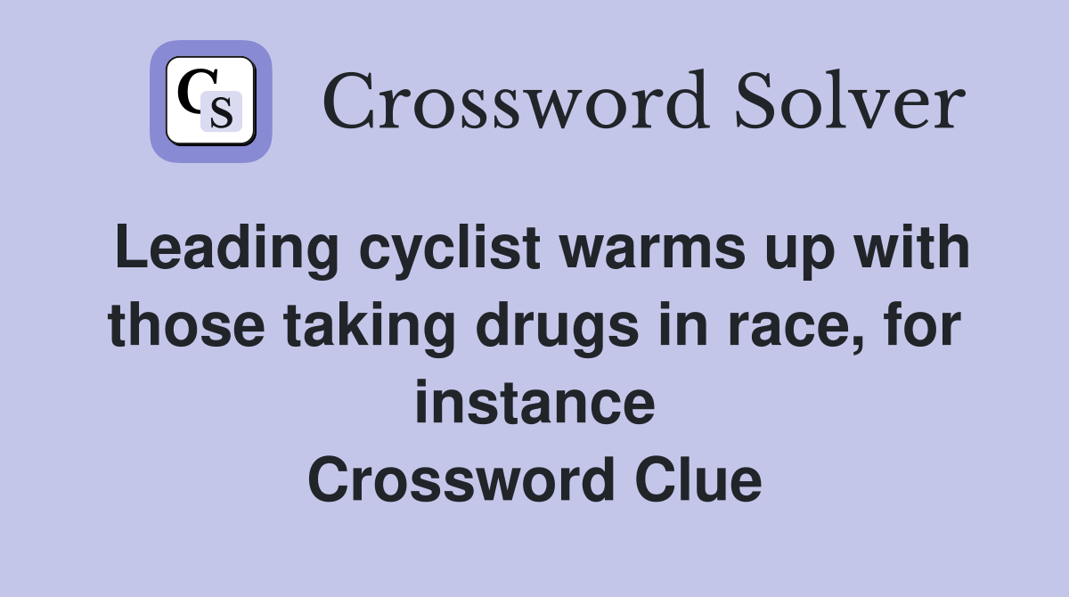 Leading cyclist warms up with those taking drugs in race, for instance Crossword Clue
