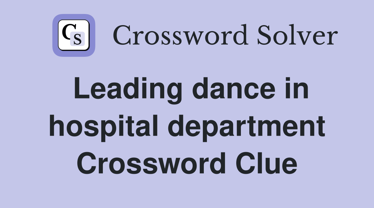 Leading dance in hospital department Crossword Clue