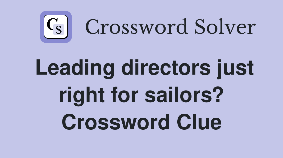 Leading directors just right for sailors? Crossword Clue
