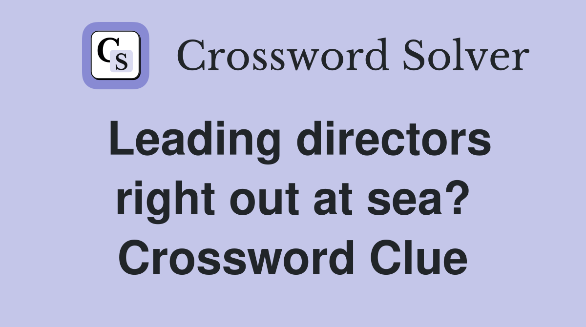 Leading directors right out at sea? Crossword Clue