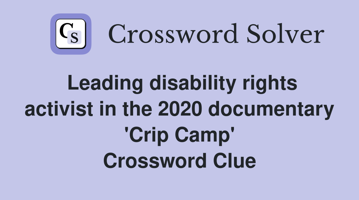 Leading disability rights activist in the 2020 documentary 'Crip Camp' Crossword Clue