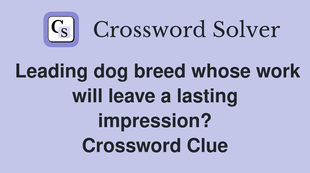 Leading dog breed whose work will leave a lasting impression? Crossword Clue