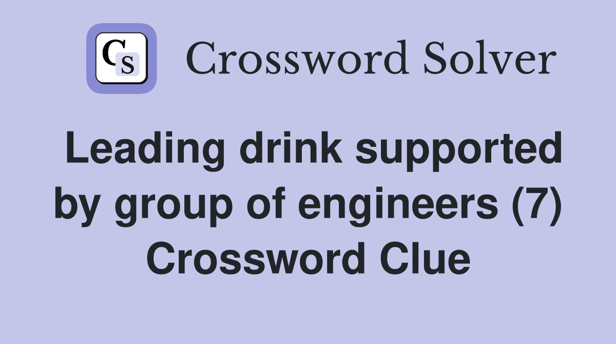 Leading drink supported by group of engineers (7) Crossword Clue