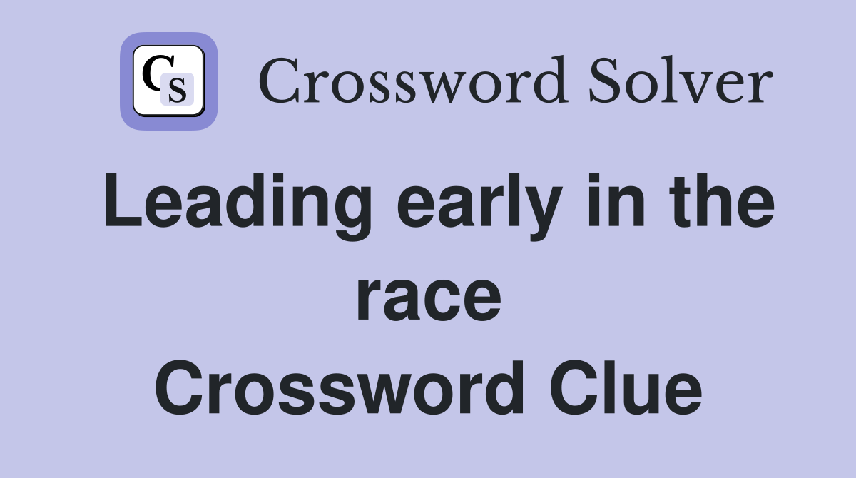 Leading early in the race Crossword Clue