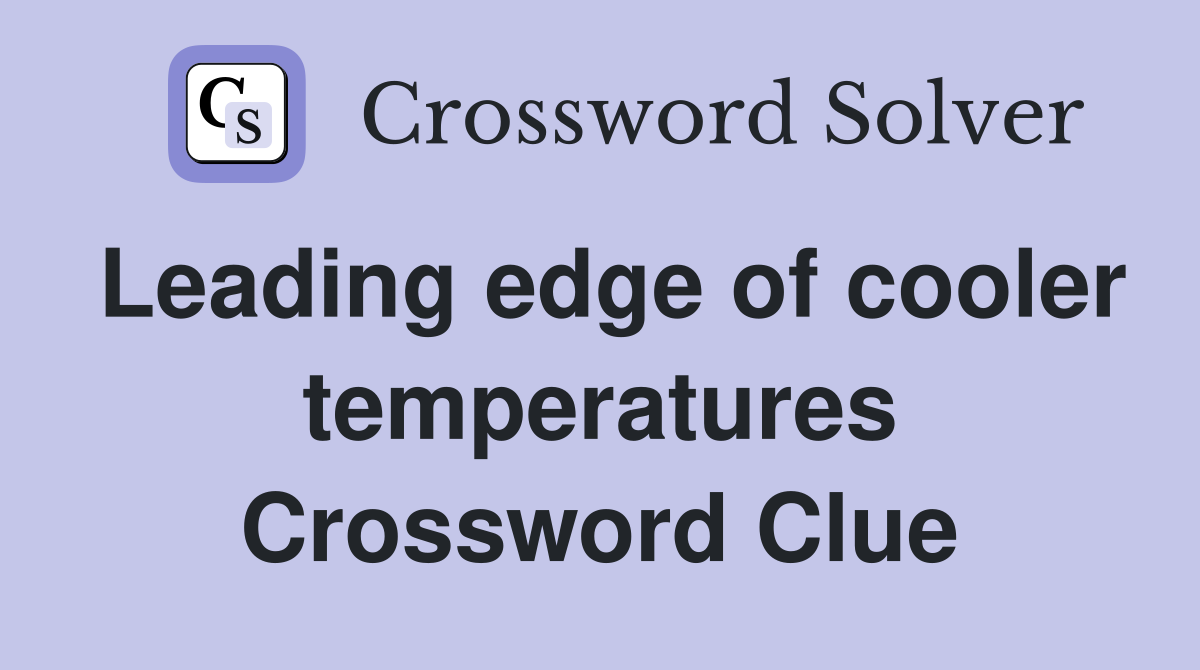 Leading edge of cooler temperatures Crossword Clue