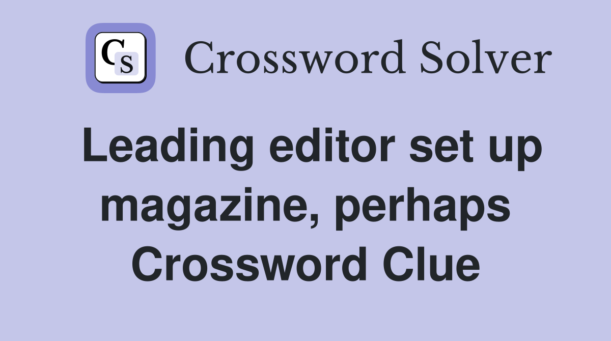 Leading editor set up magazine, perhaps Crossword Clue