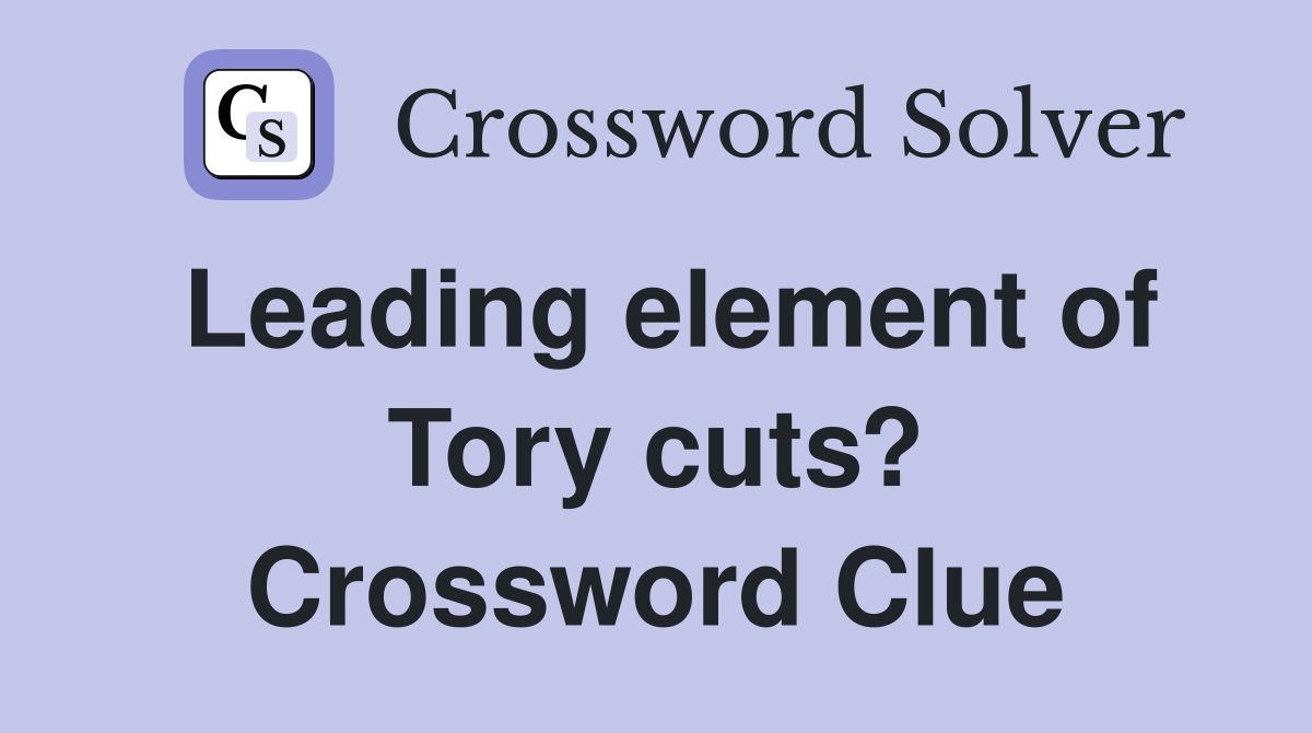 Leading element of Tory cuts? Crossword Clue