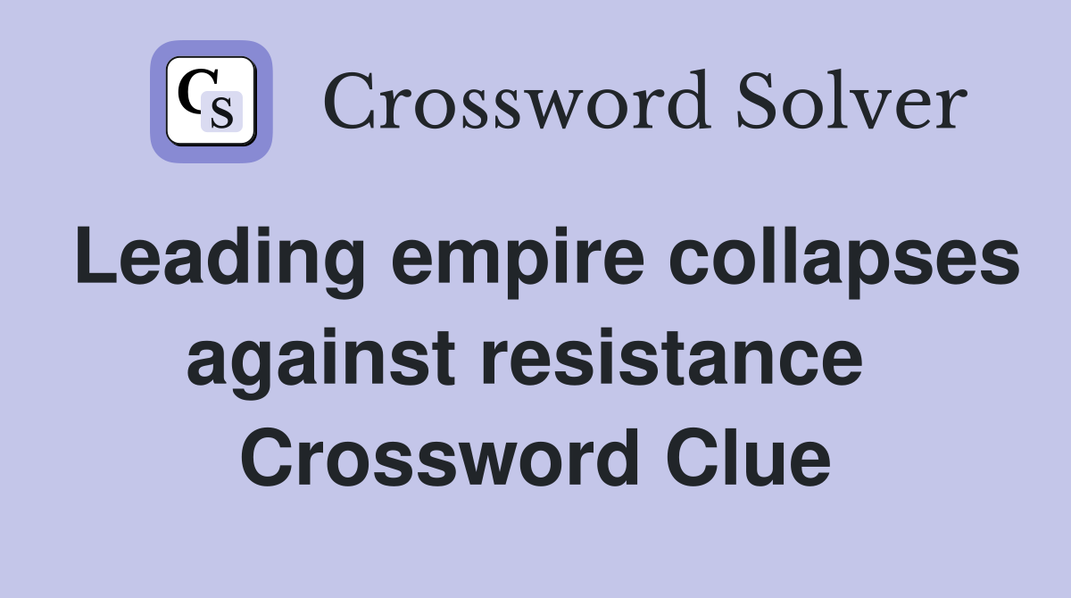 Leading empire collapses against resistance  Crossword Clue