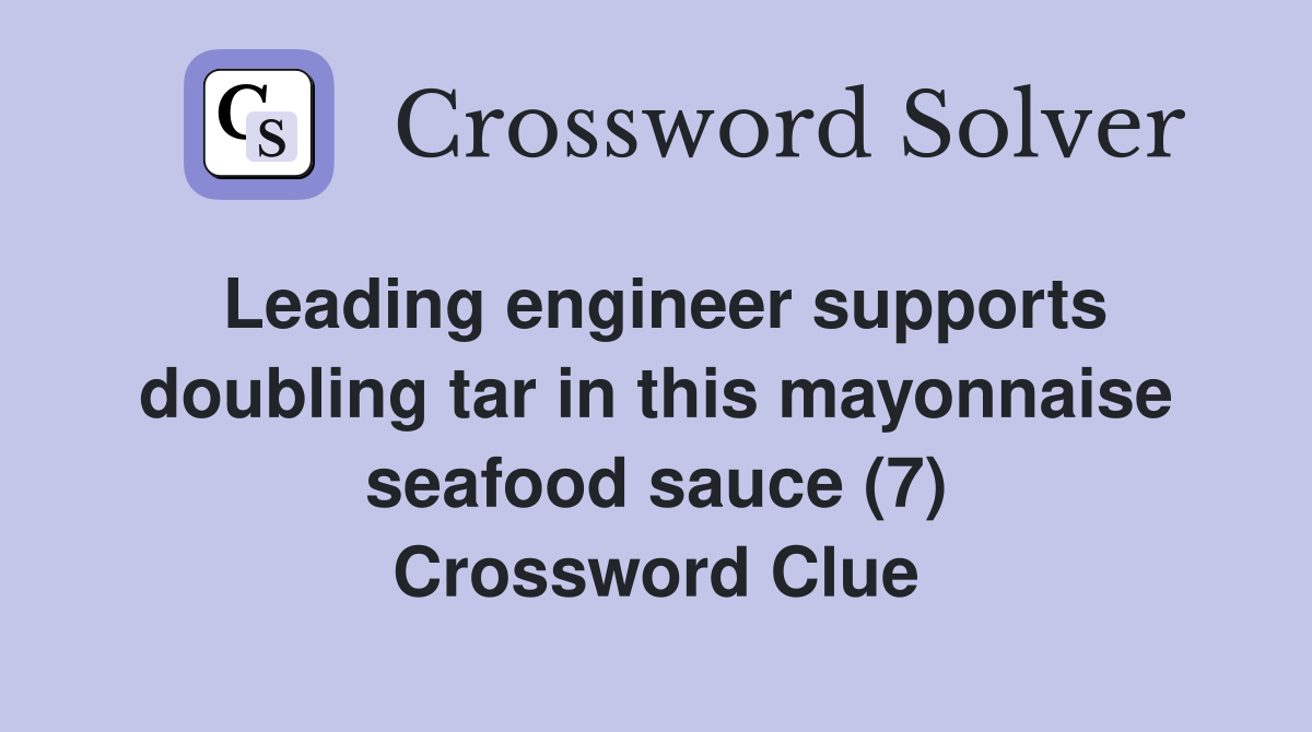 Leading engineer supports doubling tar in this mayonnaise seafood sauce (7) Crossword Clue
