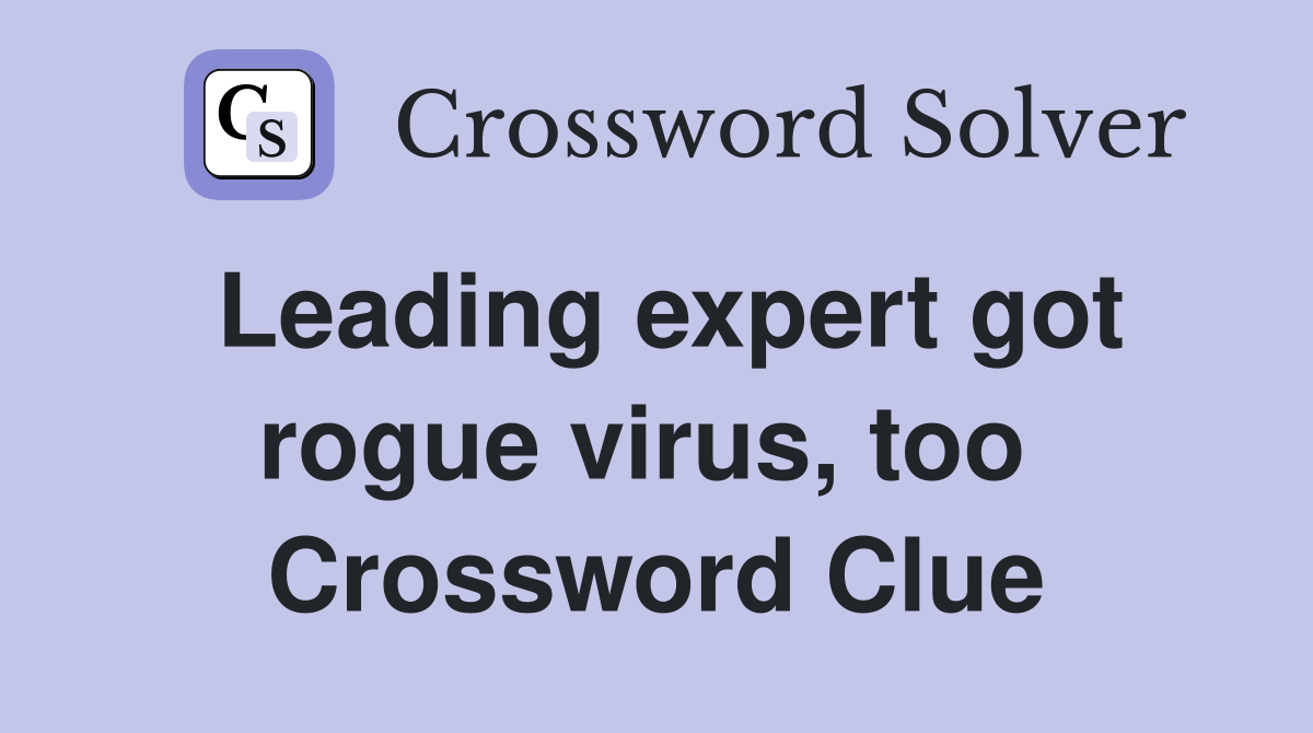 Leading expert got rogue virus, too  Crossword Clue