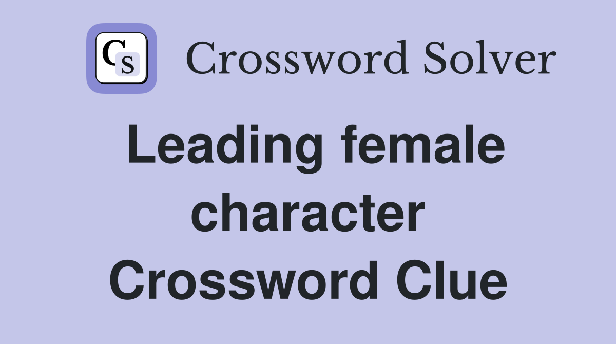 Leading female character Crossword Clue