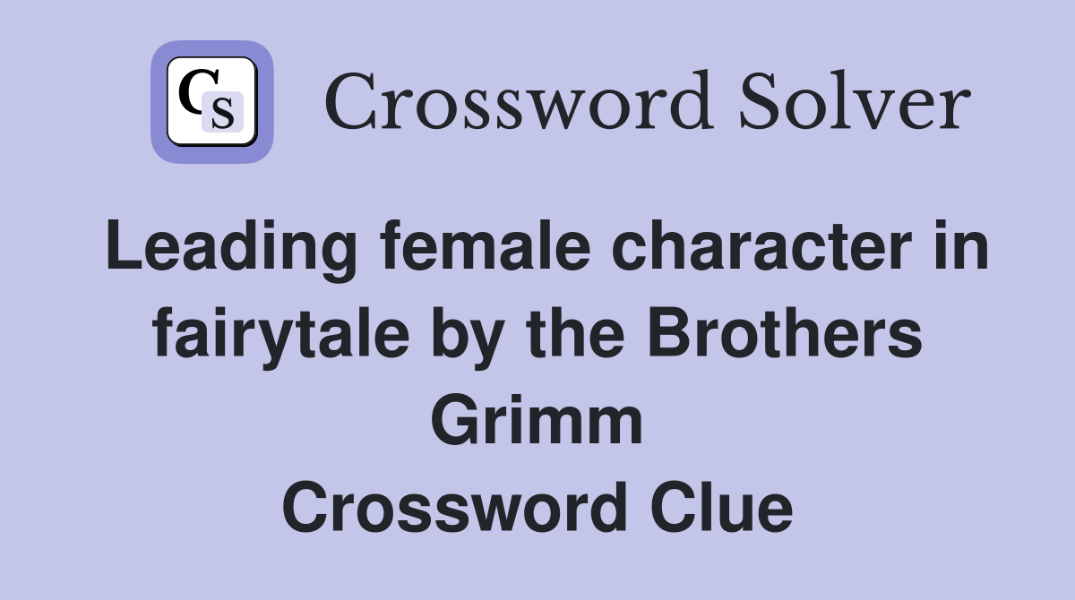 Leading female character in fairytale by the Brothers Grimm Crossword Clue