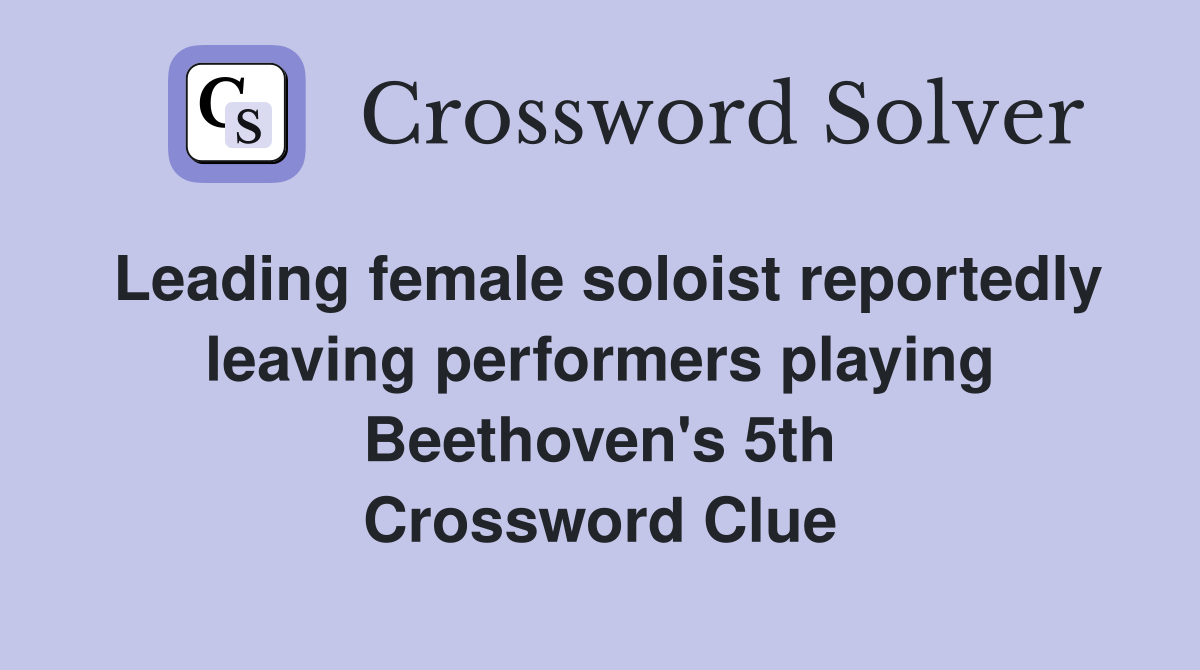 Leading female soloist reportedly leaving performers playing Beethoven's 5th Crossword Clue
