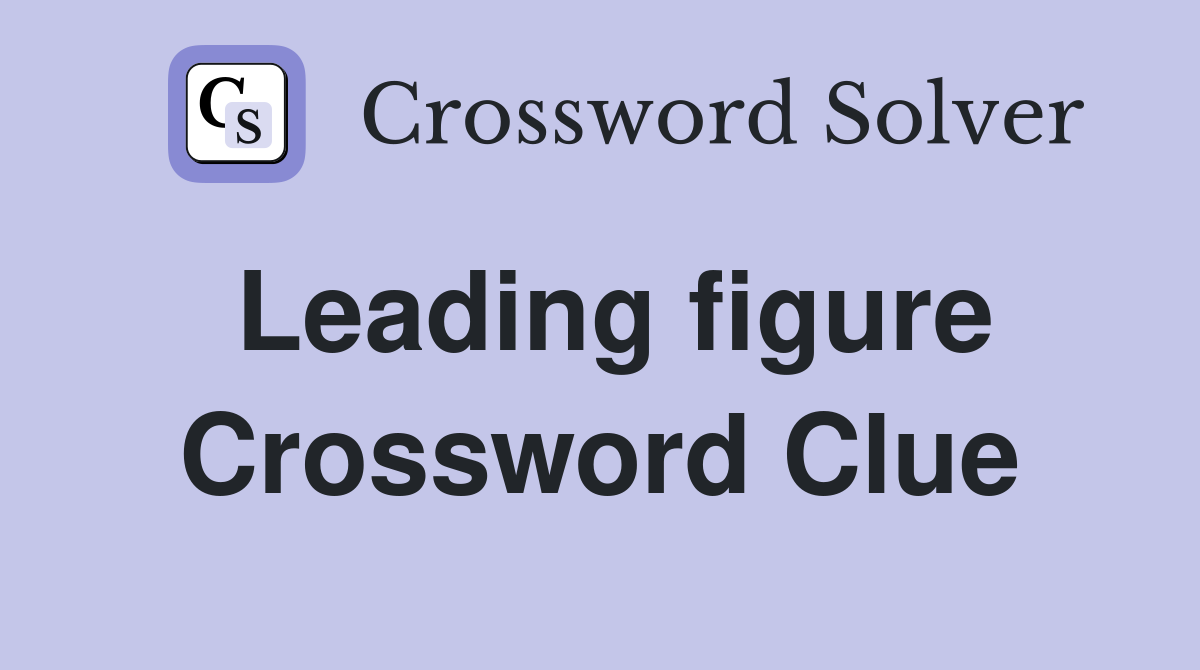 Leading figure Crossword Clue