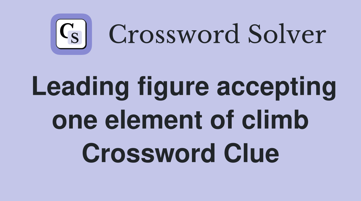 Leading figure accepting one element of climb Crossword Clue