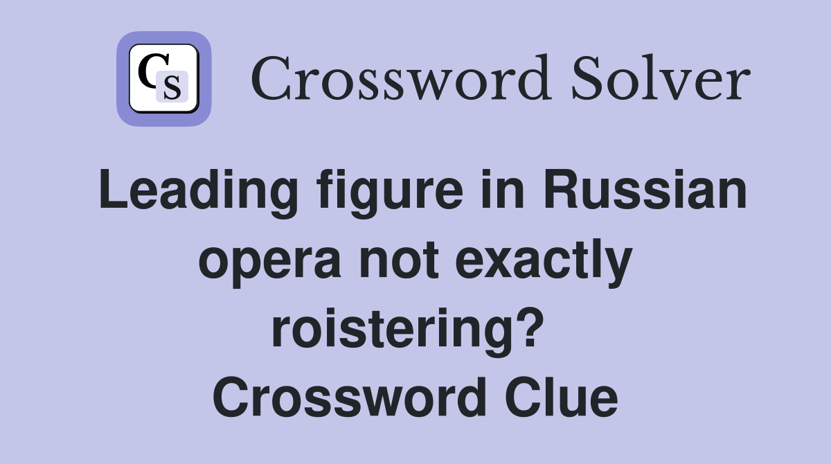 Leading figure in Russian opera not exactly roistering?  Crossword Clue