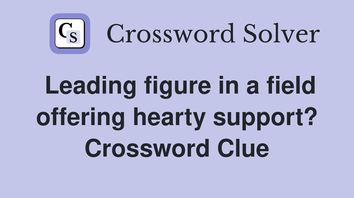 Leading figure in a field offering hearty support? Crossword Clue