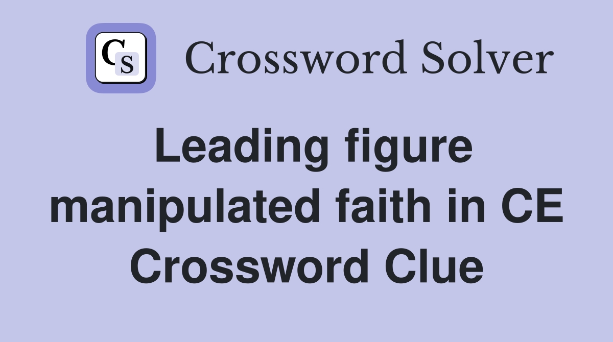 Leading figure manipulated faith in CE Crossword Clue