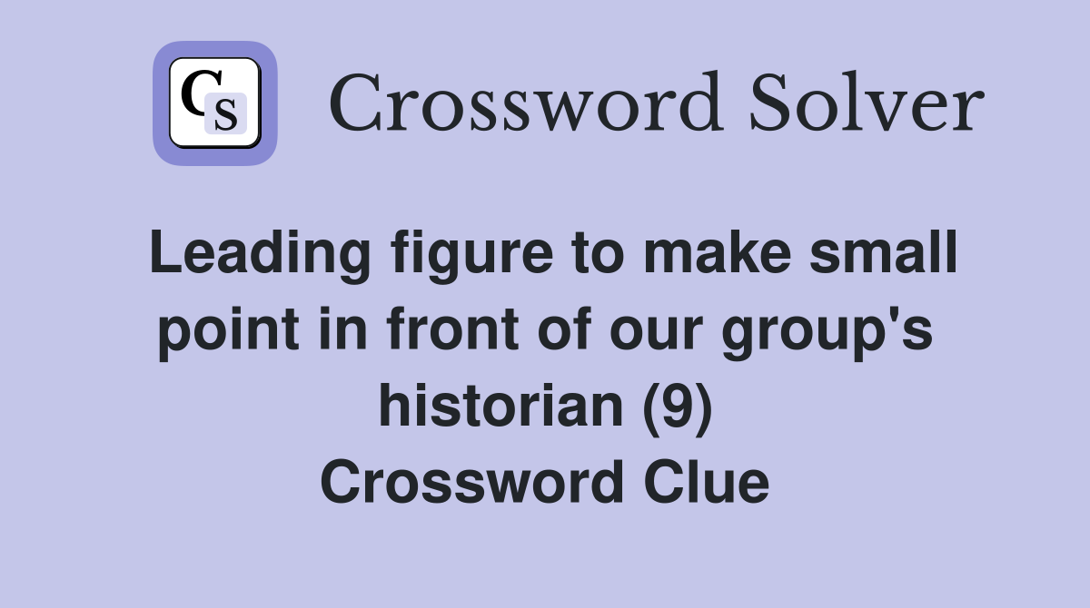 Leading figure to make small point in front of our group's historian (9) Crossword Clue