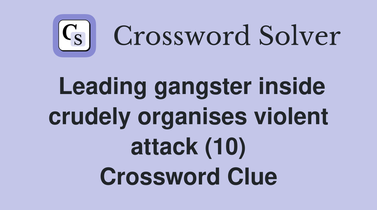 Leading gangster inside crudely organises violent attack (10) Crossword Clue