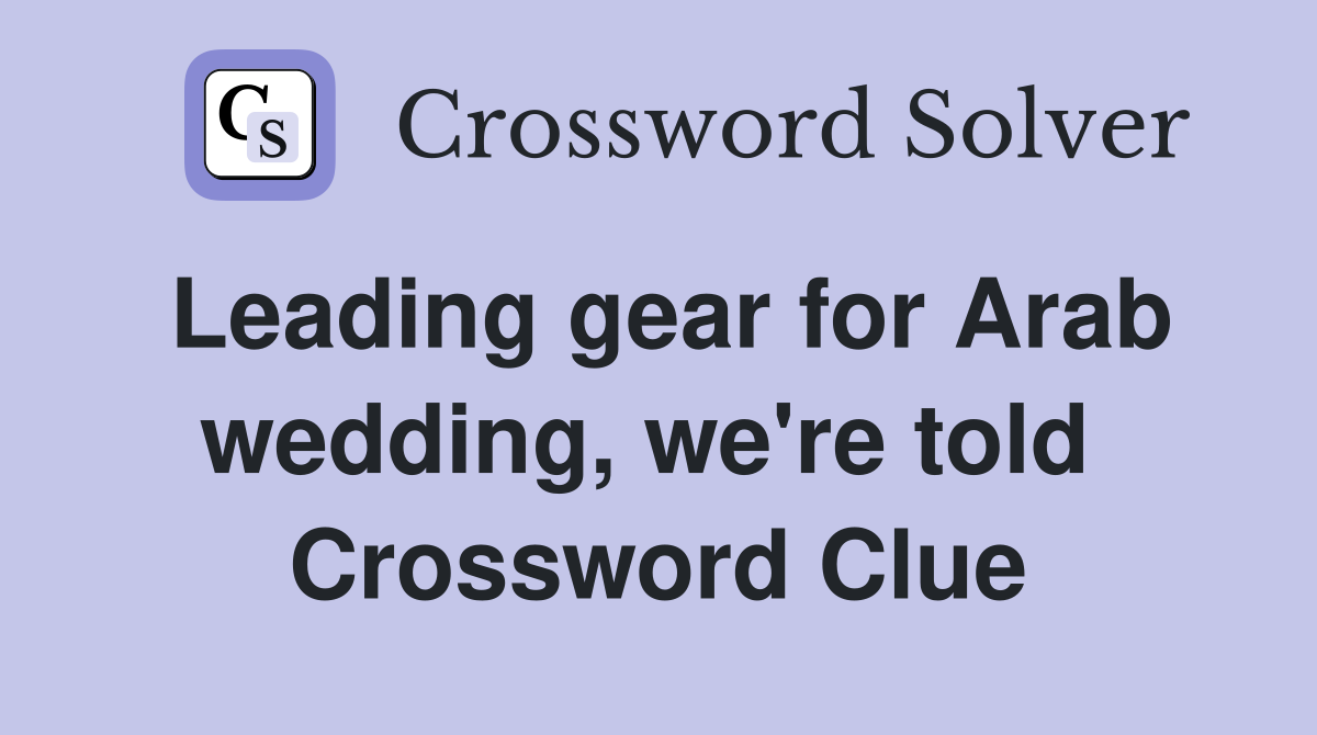 Leading gear for Arab wedding, we're told  Crossword Clue