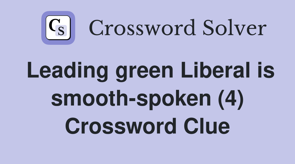 Leading green Liberal is smooth-spoken (4) Crossword Clue